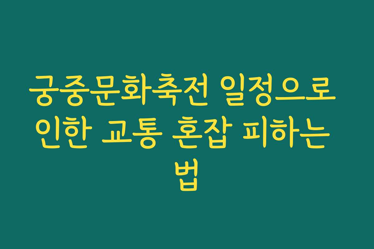 궁중문화축전 일정으로 인한 교통 혼잡 피하는 법