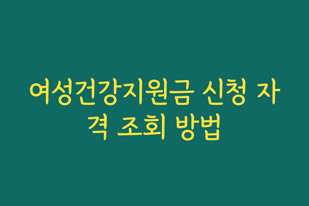 여성건강지원금 신청 자격 조회 방법