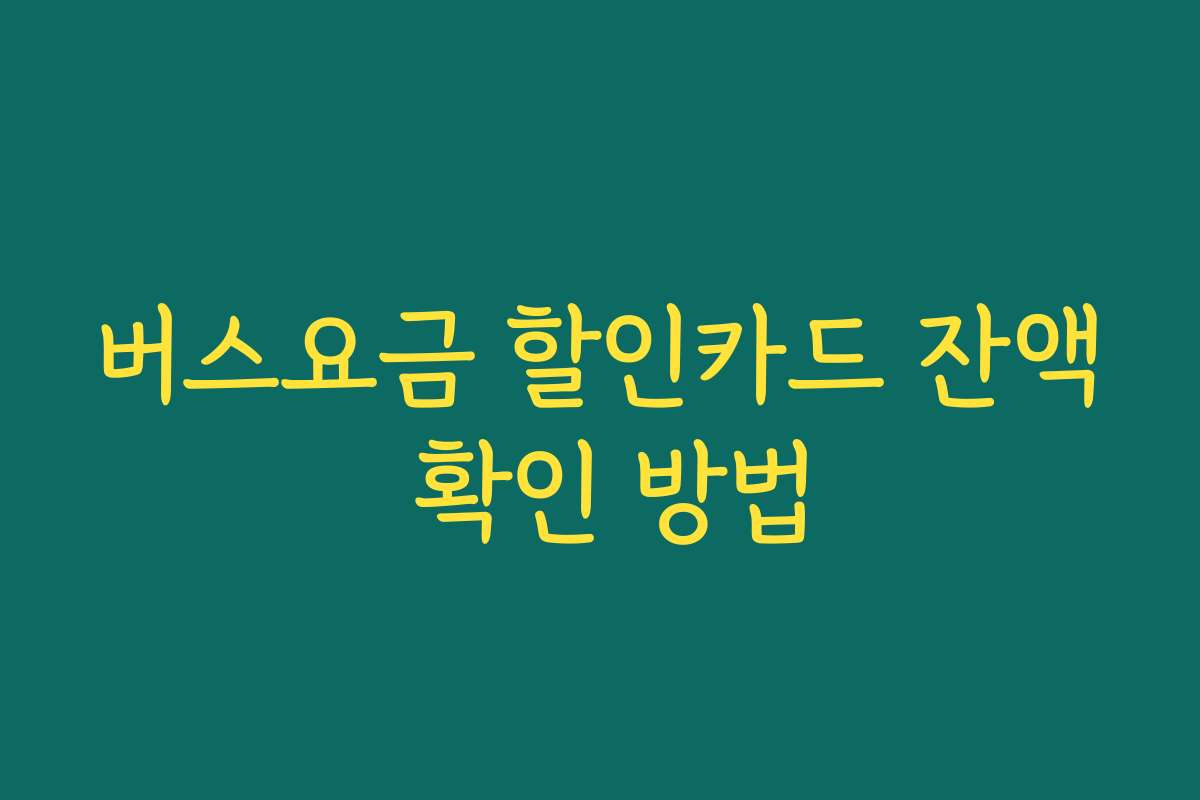 버스요금 할인카드 잔액 확인 방법 버스요금 할인카드 잔액 확인 방법