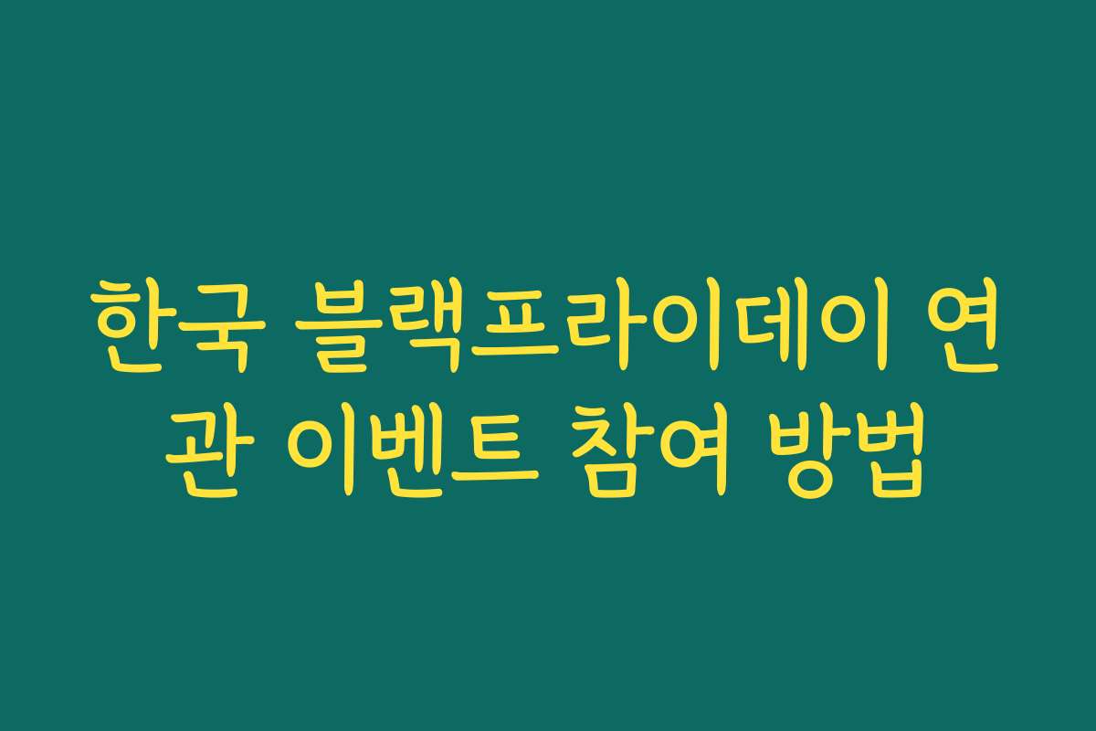 한국 블랙프라이데이 연관 이벤트 참여 방법 한국 블랙프라이데이 연관 이벤트 참여 방법