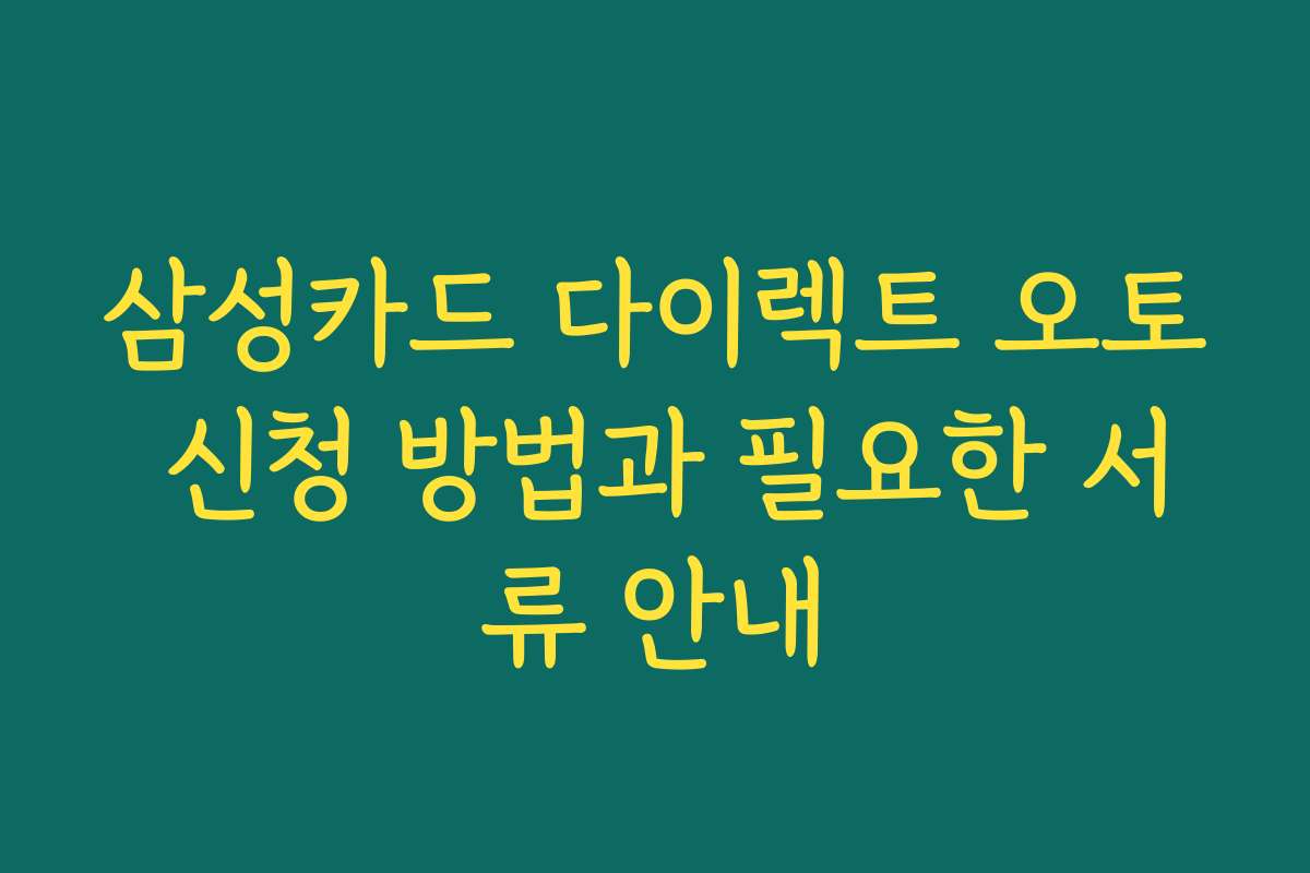 삼성카드 다이렉트 오토 신청 방법과 필요한 서류 안내