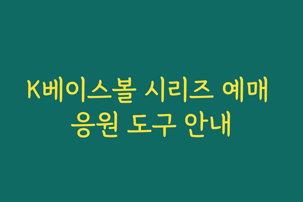 K베이스볼 시리즈 예매 응원 도구 안내 K베이스볼 시리즈 예매 응원 도구 안내