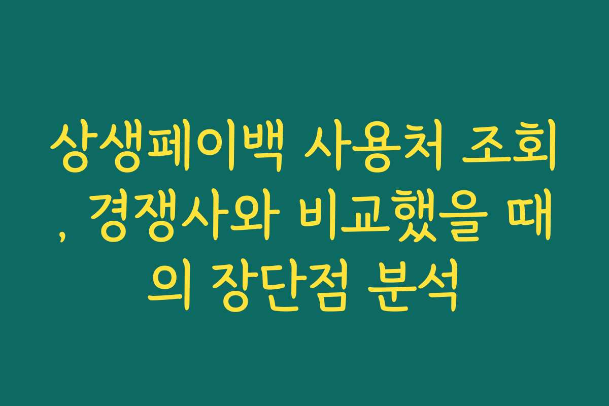 상생페이백 사용처 조회, 경쟁사와 비교했을 때의 장단점 분석