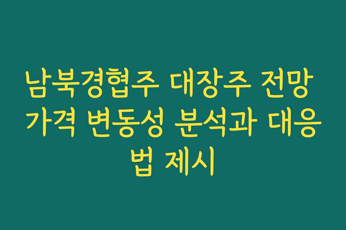 남북경협주 대장주 전망 가격 변동성 분석과 대응법 제시 남북경협주 대장주 전망 가격 변동성 분석과 대응법 제시
