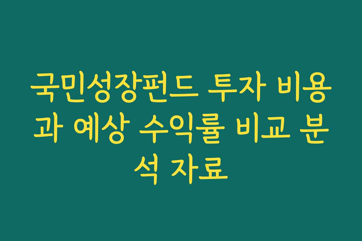 국민성장펀드 투자 비용과 예상 수익률 비교 분석 자료