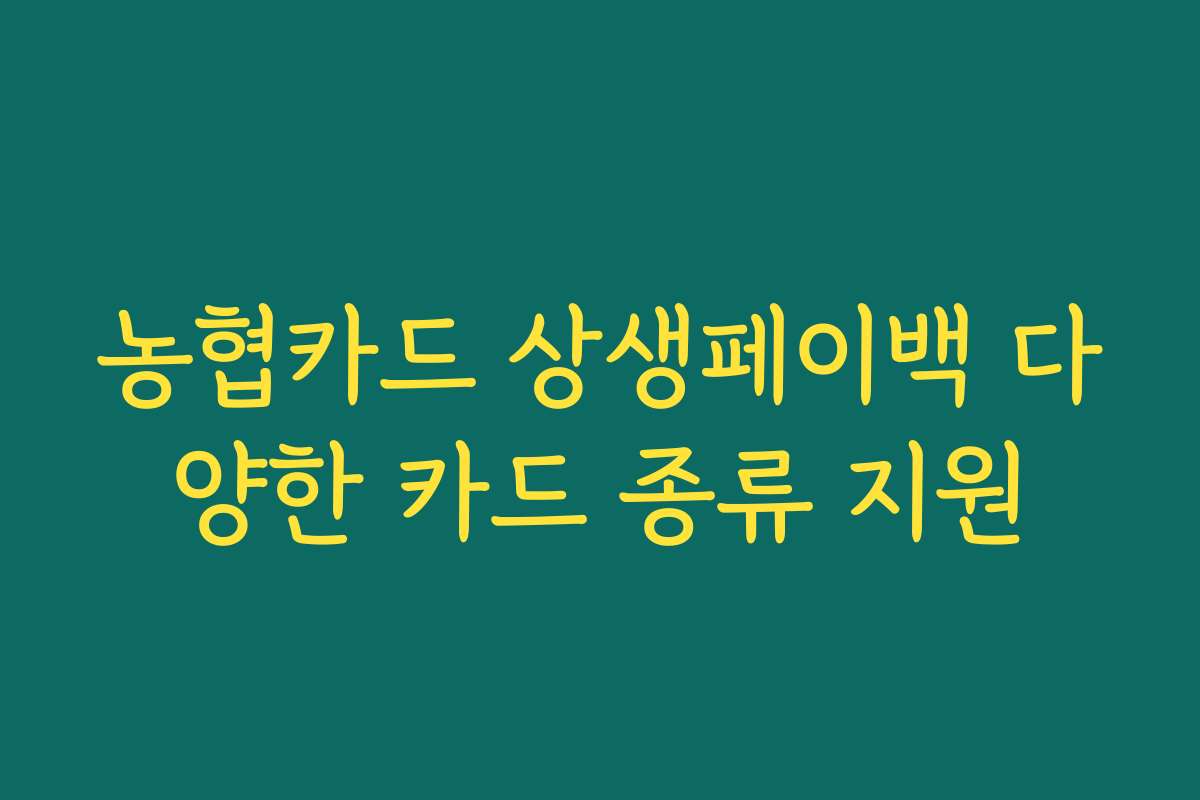 농협카드 상생페이백 다양한 카드 종류 지원 농협카드 상생페이백 다양한 카드 종류 지원