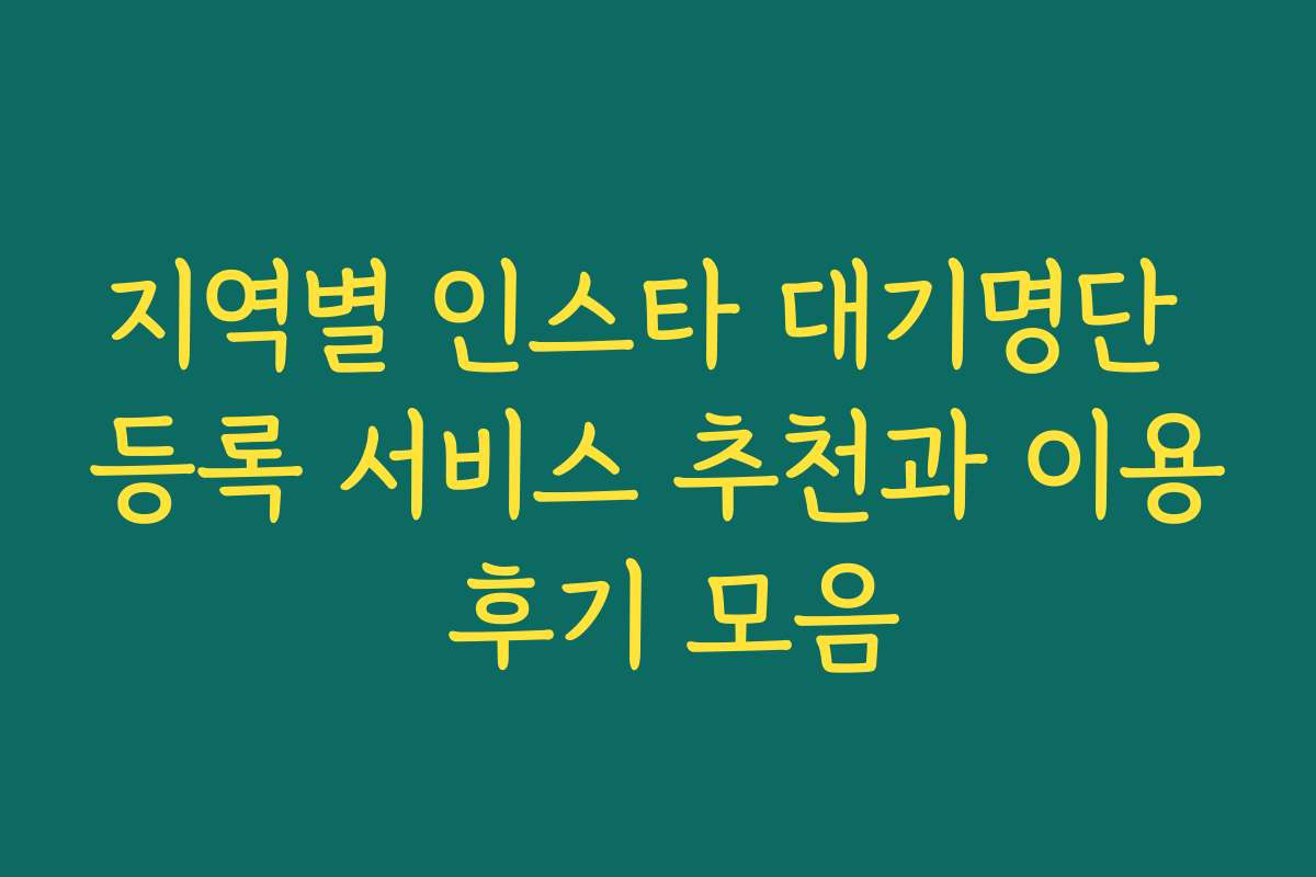 지역별 인스타 대기명단 등록 서비스 추천과 이용 후기 모음