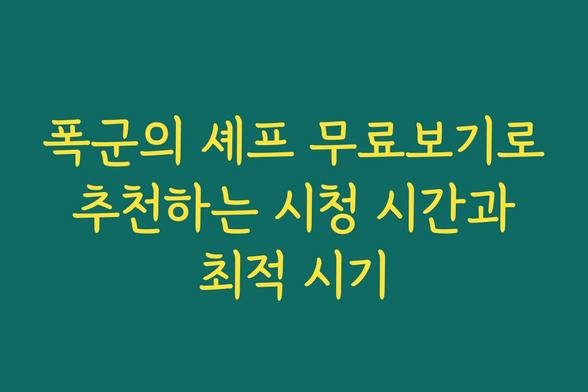 폭군의 셰프 무료보기로 추천하는 시청 시간과 최적 시기