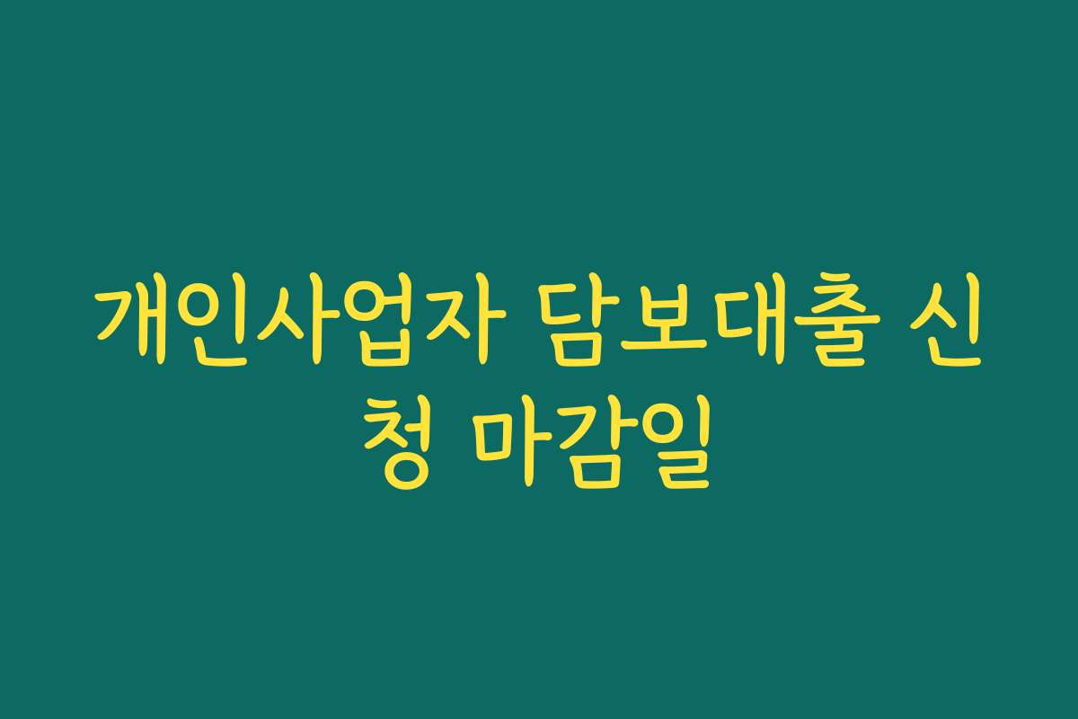 개인사업자 담보대출 신청 마감일