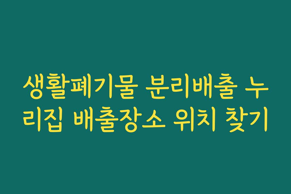 생활폐기물 분리배출 누리집 배출장소 위치 찾기 생활폐기물 분리배출 누리집 배출장소 위치 찾기