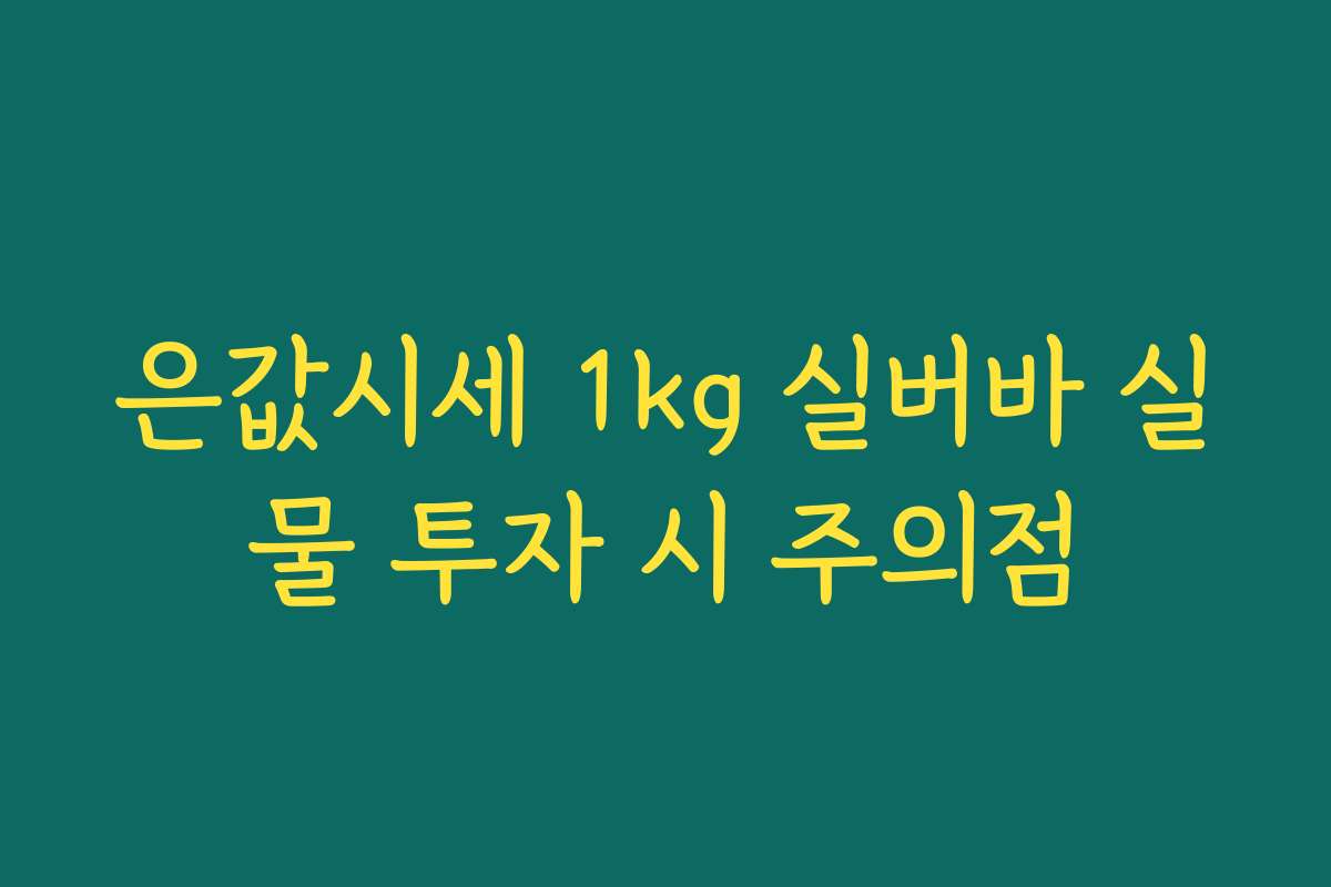 은값시세 1kg 실버바 실물 투자 시 주의점 은값시세 1kg 실버바 실물 투자 시 주의점