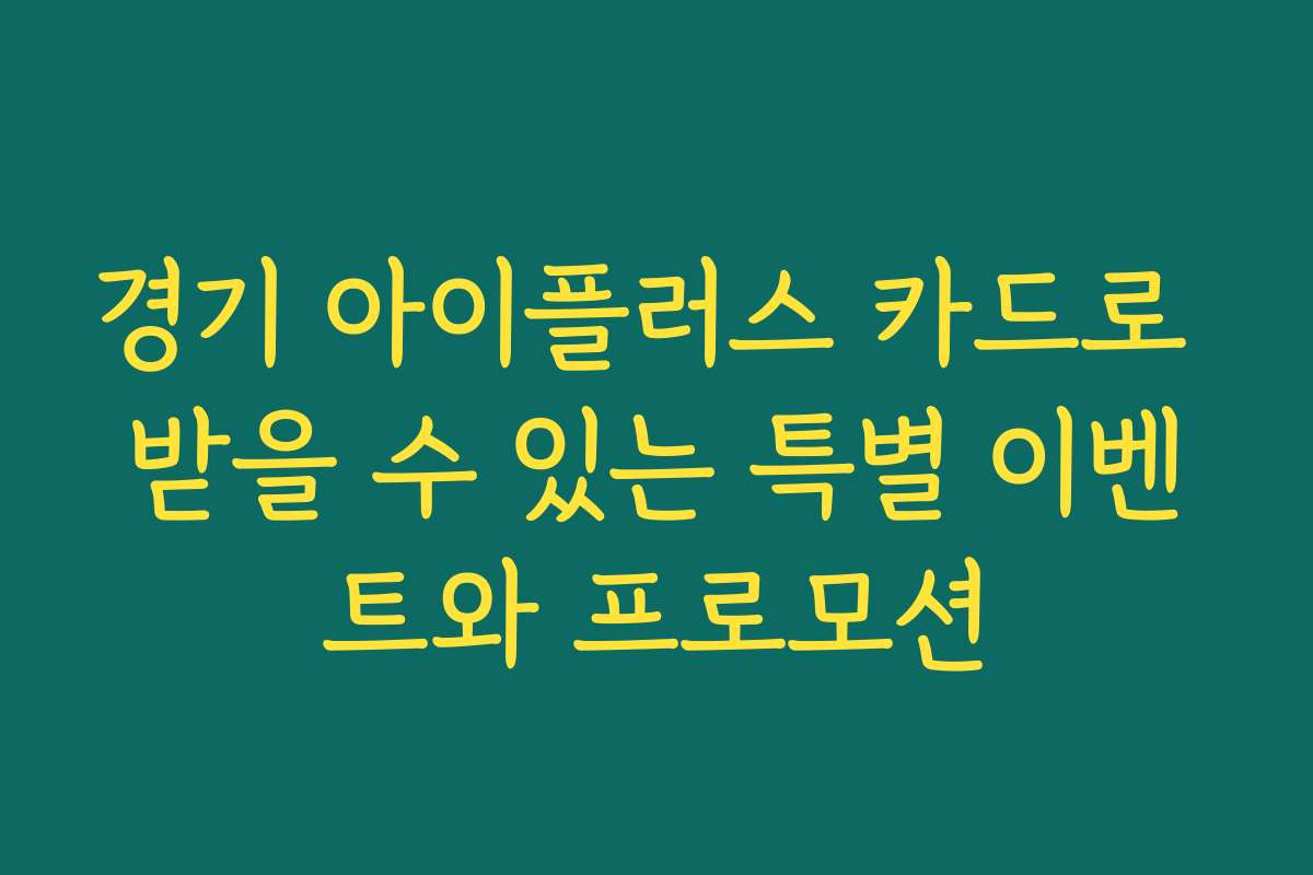 경기 아이플러스 카드로 받을 수 있는 특별 이벤트와 프로모션