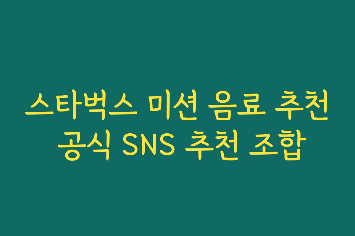 스타벅스 미션 음료 추천 공식 SNS 추천 조합 스타벅스 미션 음료 추천 공식 SNS 추천 조합