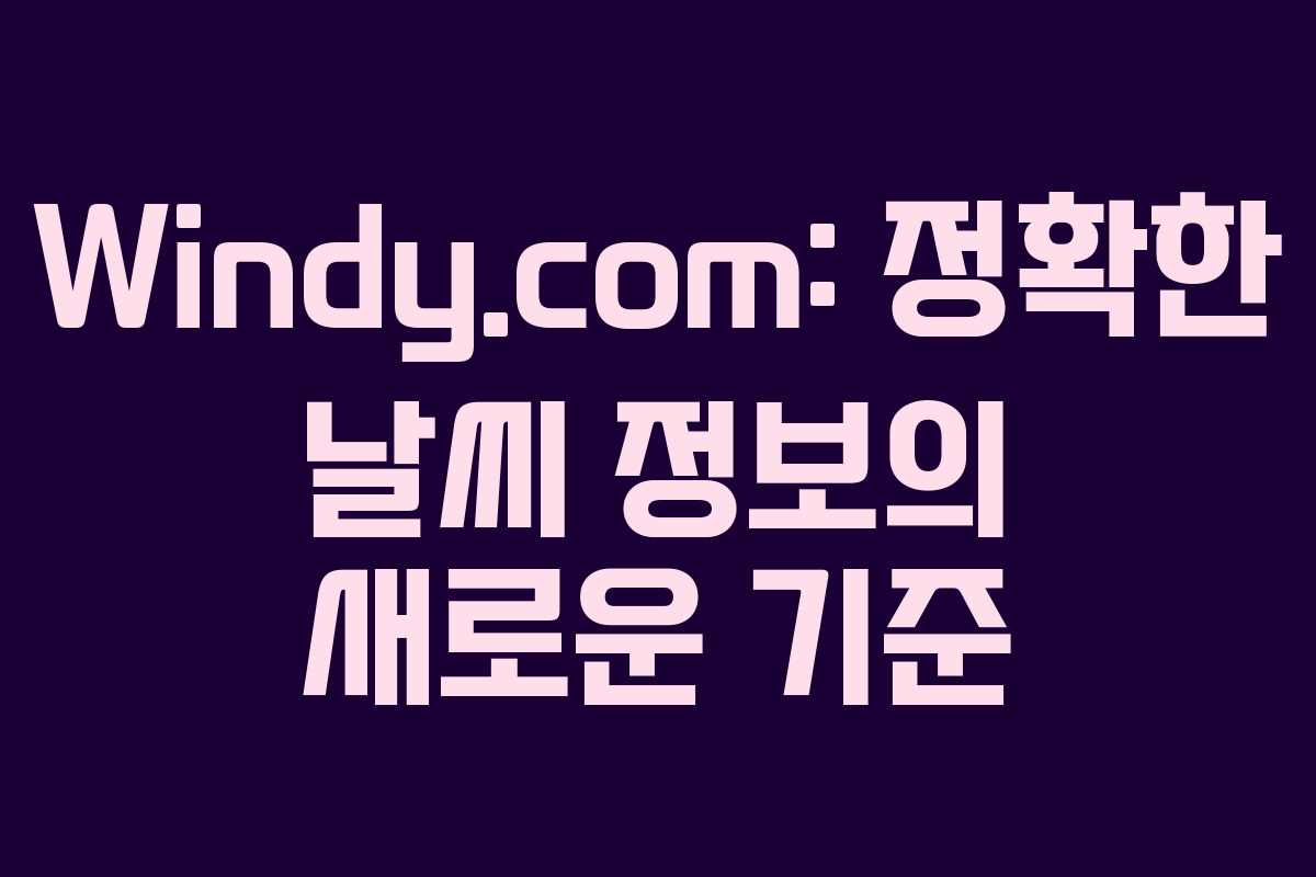 Windy.com: 정확한 날씨 정보의 새로운 기준 Windy.com: 정확한 날씨 정보의 새로운 기준