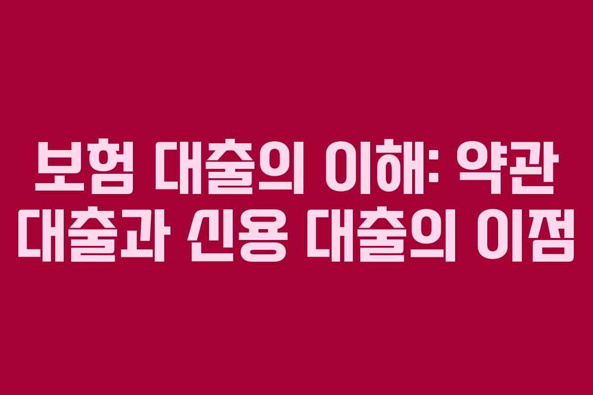 보험 대출의 이해: 약관 대출과 신용 대출의 이점