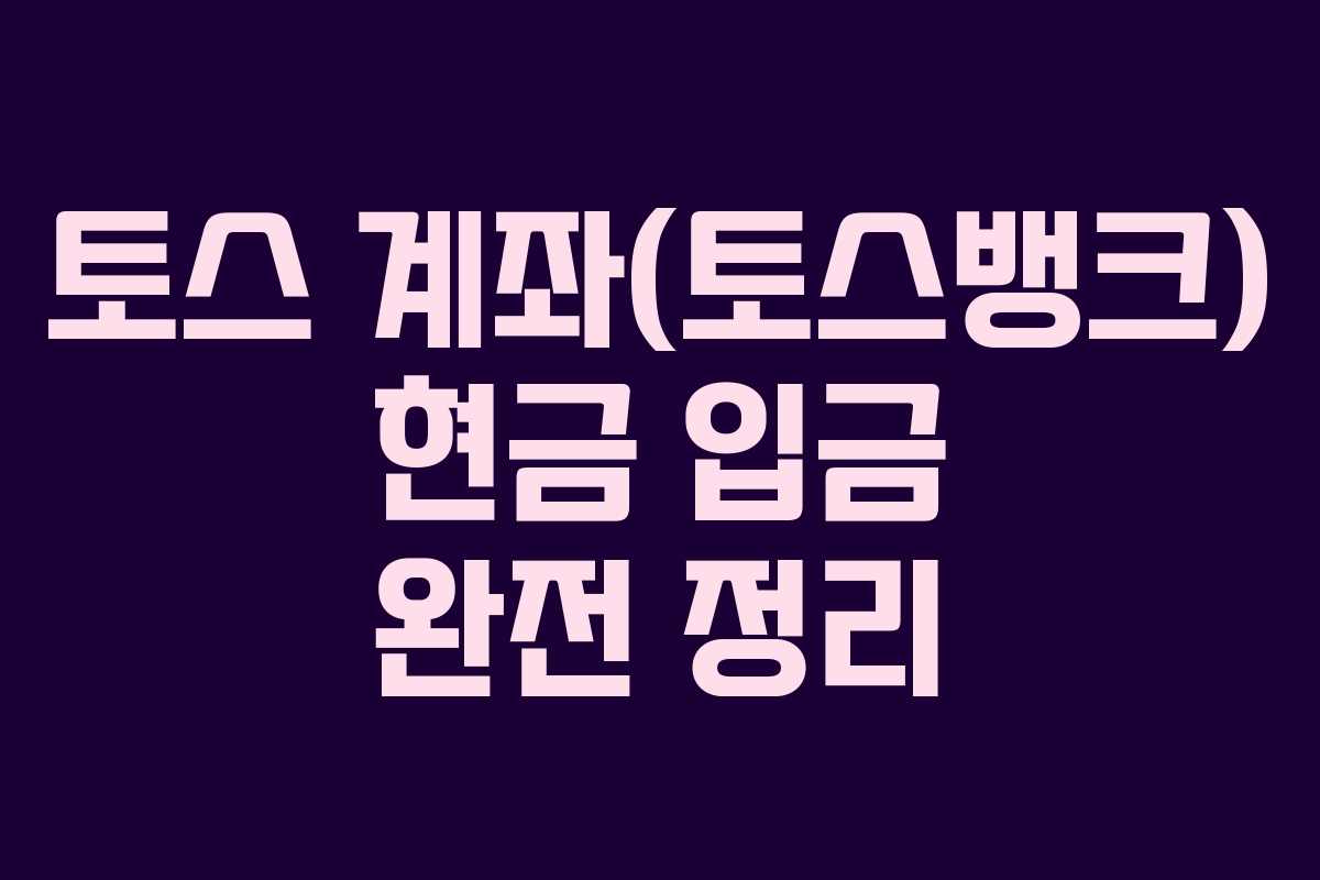 토스 계좌(토스뱅크) 현금 입금 완전 정리 토스 계좌(토스뱅크) 현금 입금 완전 정리