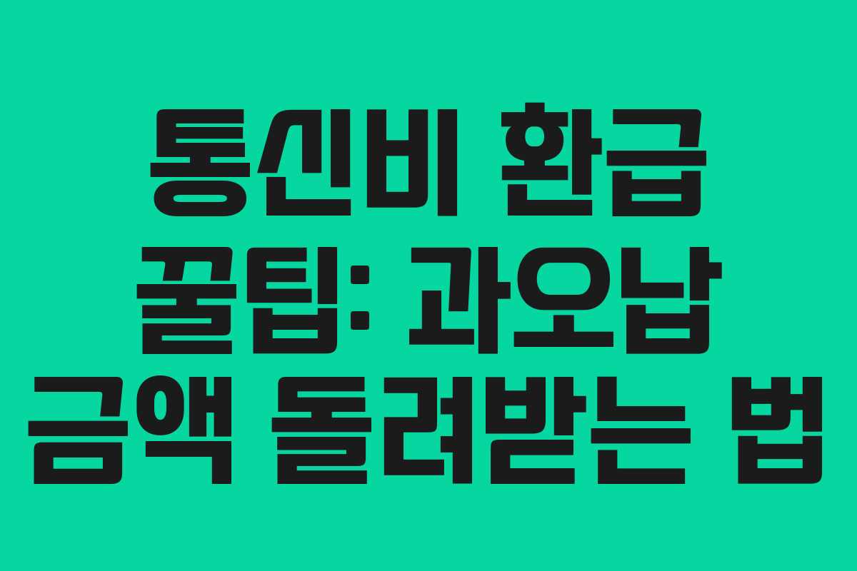 통신비 환급 꿀팁: 과오납 금액 돌려받는 법 통신비 환급 꿀팁: 과오납 금액 돌려받는 법