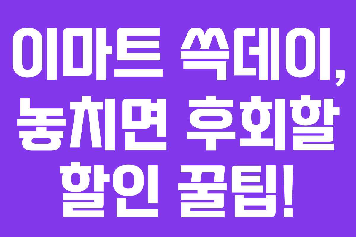 이마트 쓱데이, 놓치면 후회할 할인 꿀팁! 이마트 쓱데이, 놓치면 후회할 할인 꿀팁!