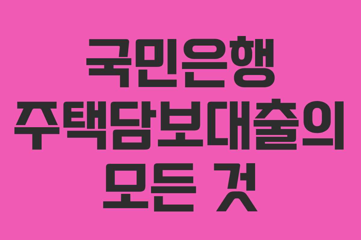 국민은행 주택담보대출의 모든 것 국민은행 주택담보대출의 모든 것