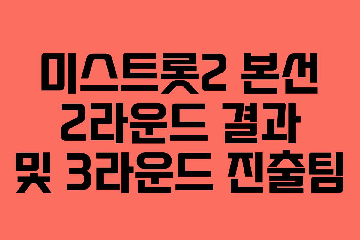 미스트롯2 본선 2라운드 결과 및 3라운드 진출팀