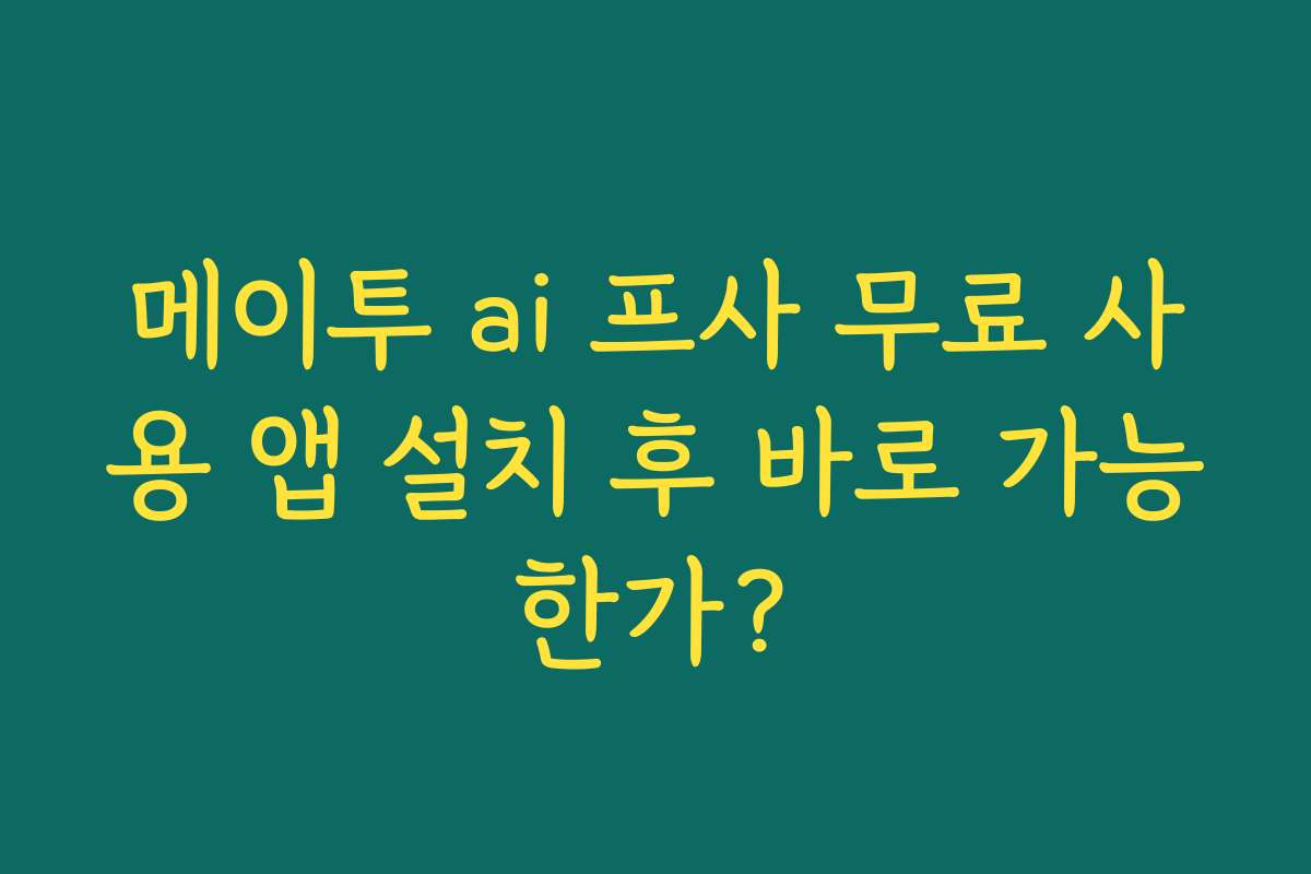 메이투 ai 프사 무료 사용 앱 설치 후 바로 가능한가?