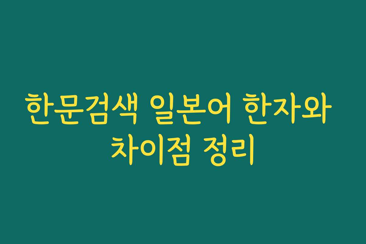 한문검색 일본어 한자와 차이점 정리