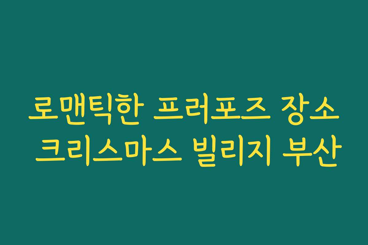 로맨틱한 프러포즈 장소 크리스마스 빌리지 부산