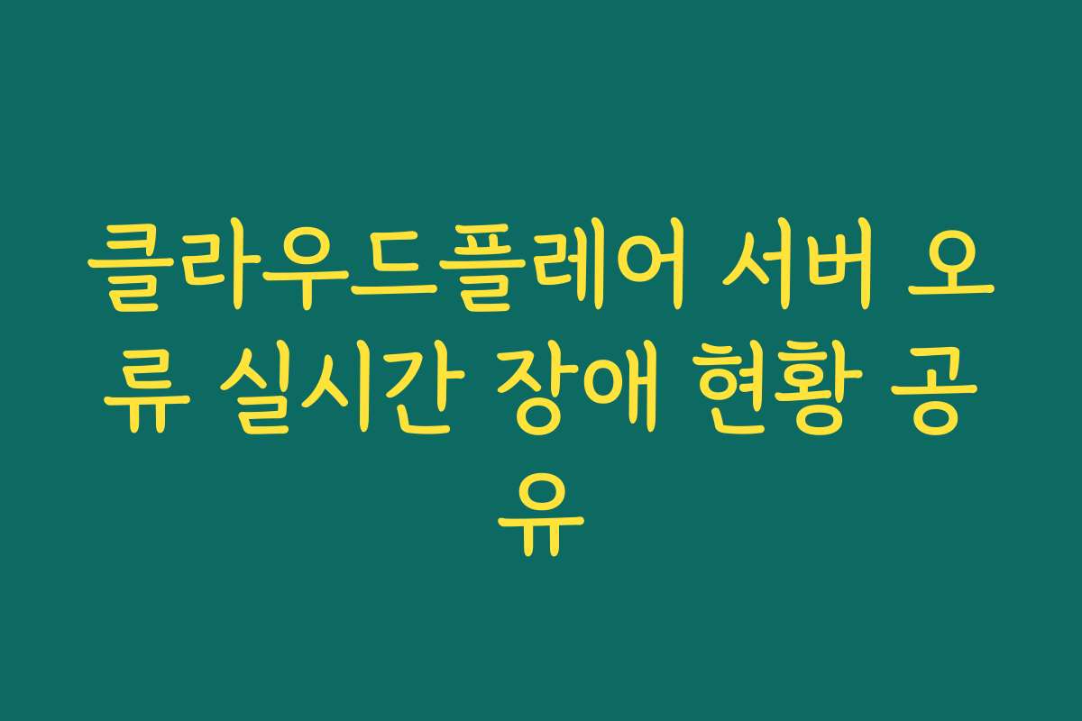 클라우드플레어 서버 오류 실시간 장애 현황 공유