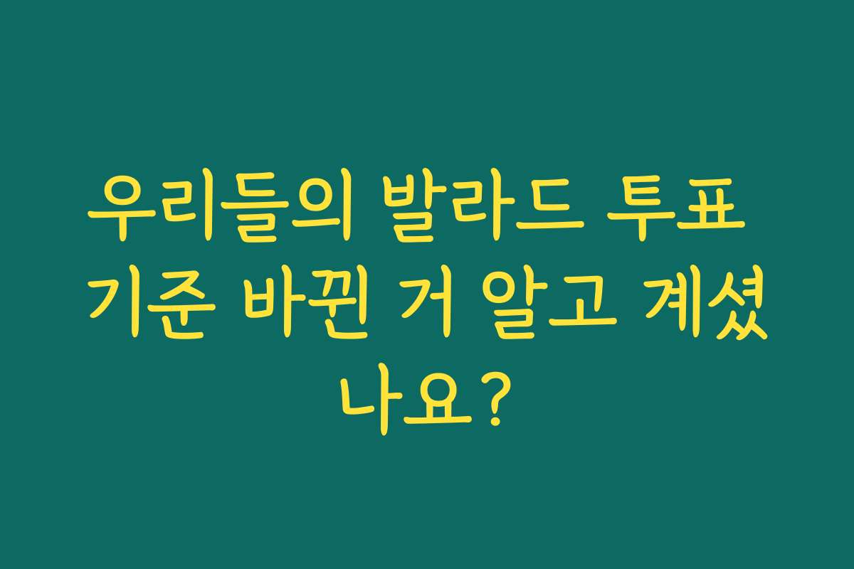 우리들의 발라드 투표 기준 바뀐 거 알고 계셨나요?