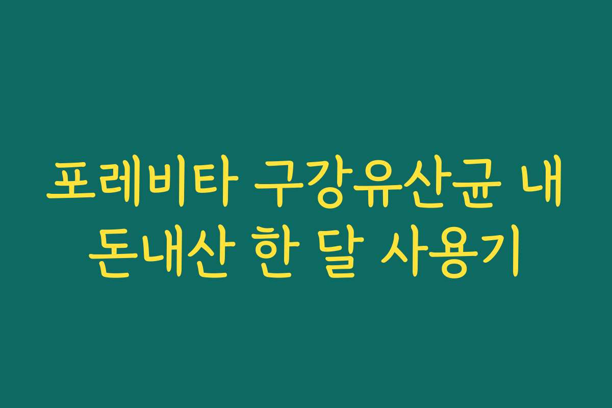포레비타 구강유산균 내돈내산 한 달 사용기