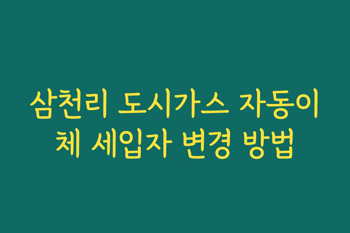 삼천리 도시가스 자동이체 세입자 변경 방법