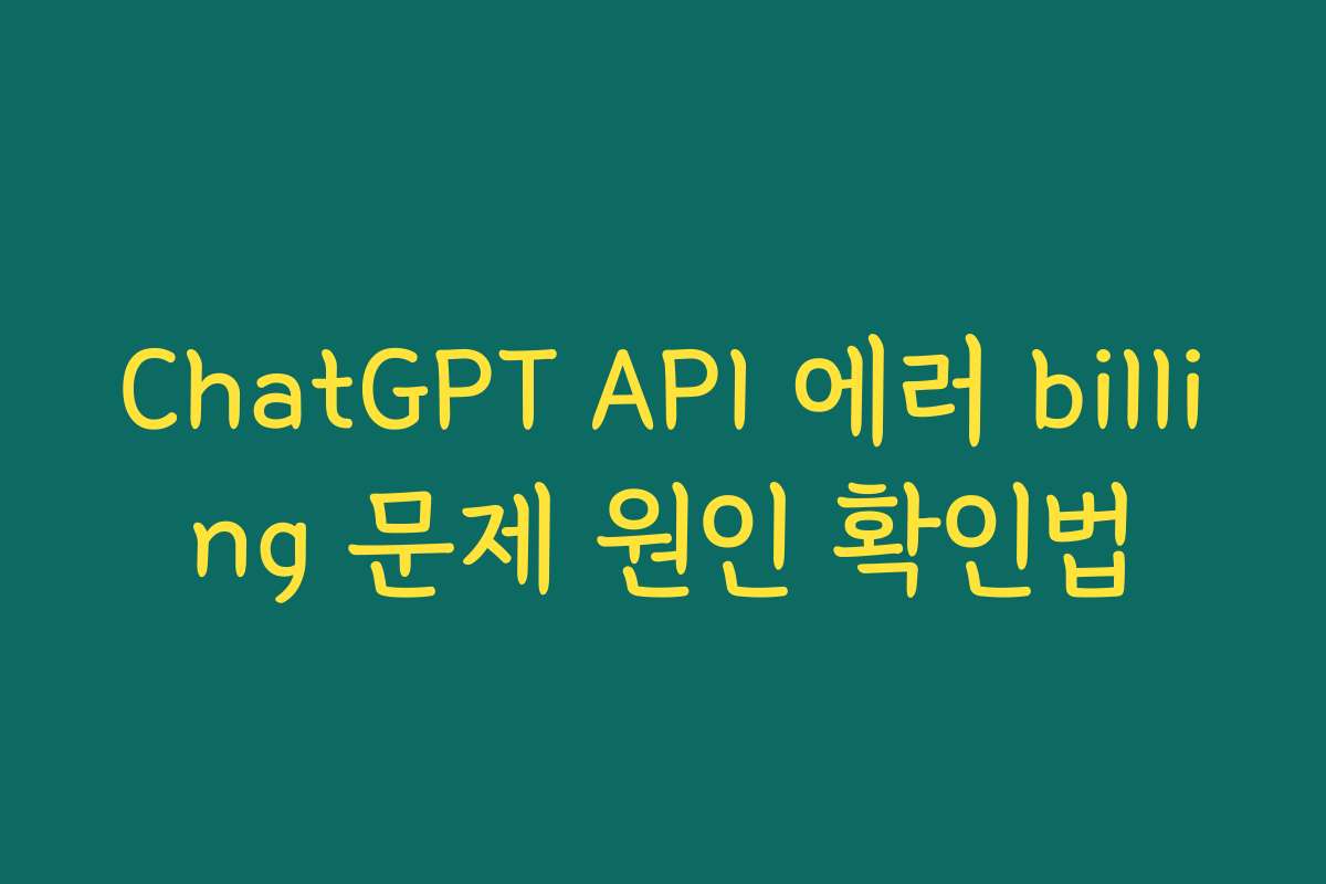 ChatGPT API 에러 billing 문제 원인 확인법