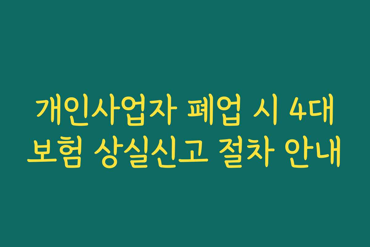 개인사업자 폐업 시 4대보험 상실신고 절차 안내