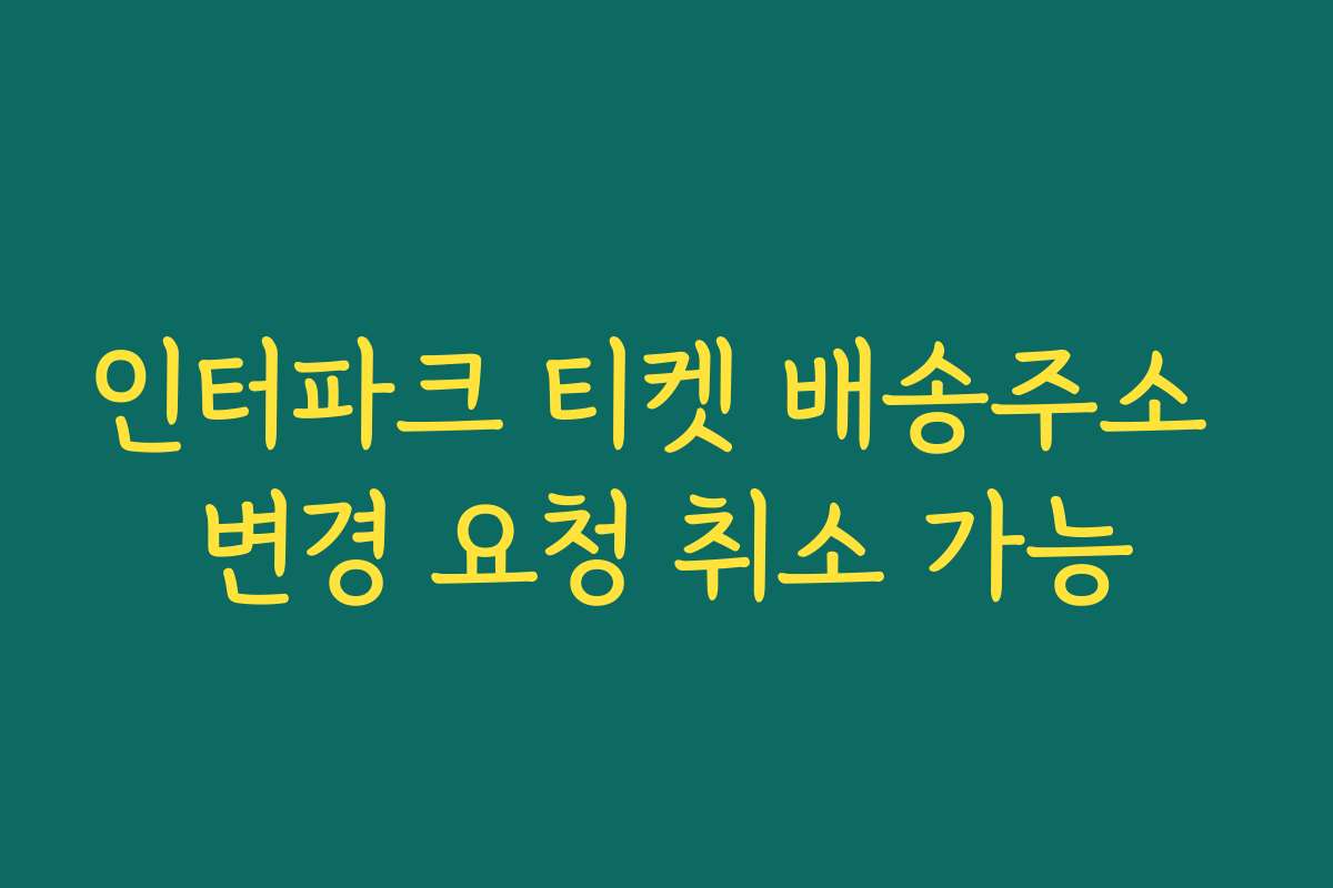 인터파크 티켓 배송주소 변경 요청 취소 가능