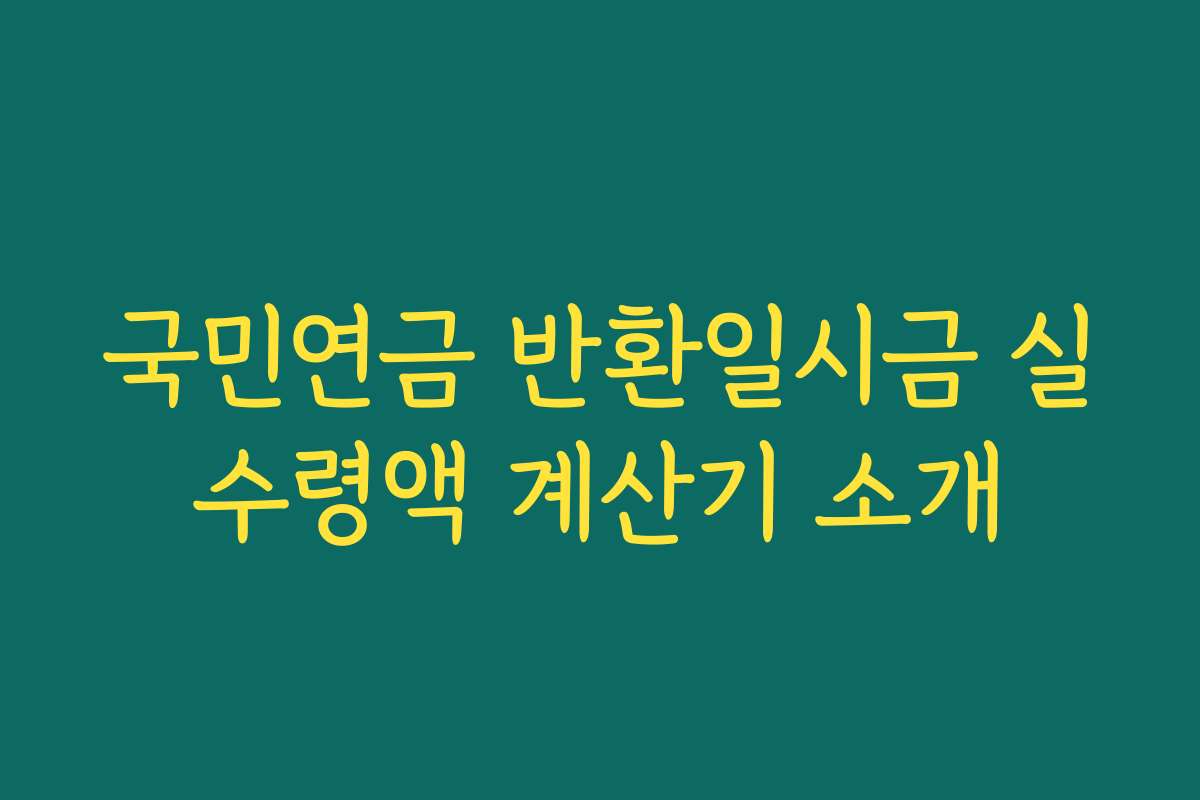 국민연금 반환일시금 실수령액 계산기 소개