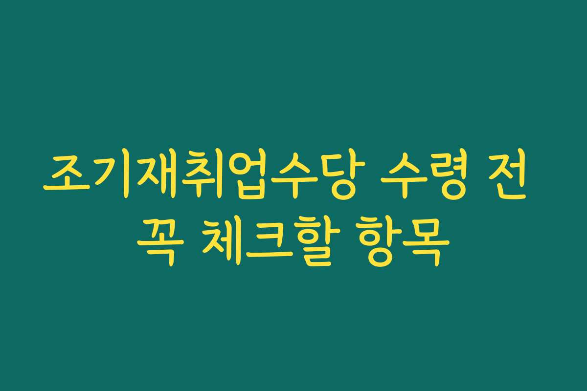 조기재취업수당 수령 전 꼭 체크할 항목 조기재취업수당 수령 전 꼭 체크할 항목