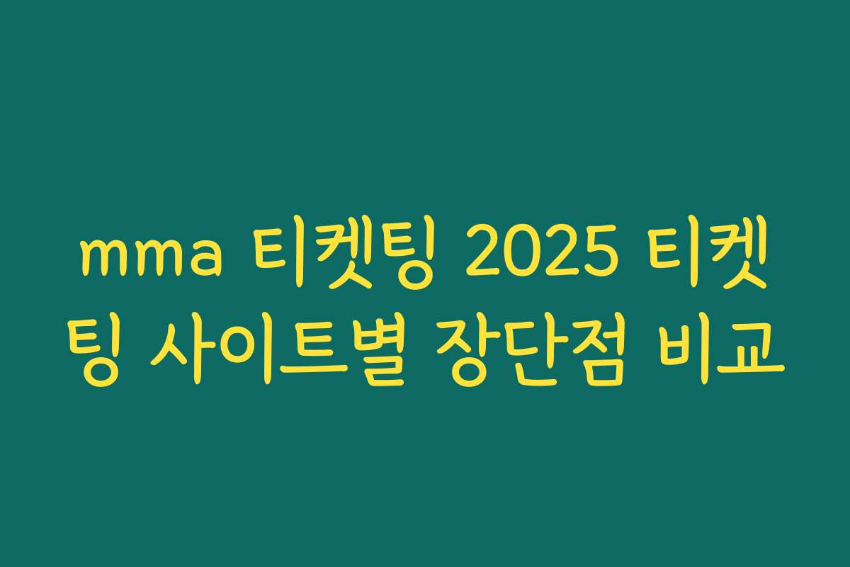 mma 티켓팅 2025 티켓팅 사이트별 장단점 비교