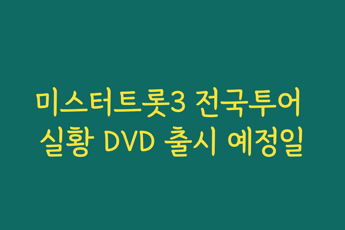 미스터트롯3 전국투어 실황 DVD 출시 예정일