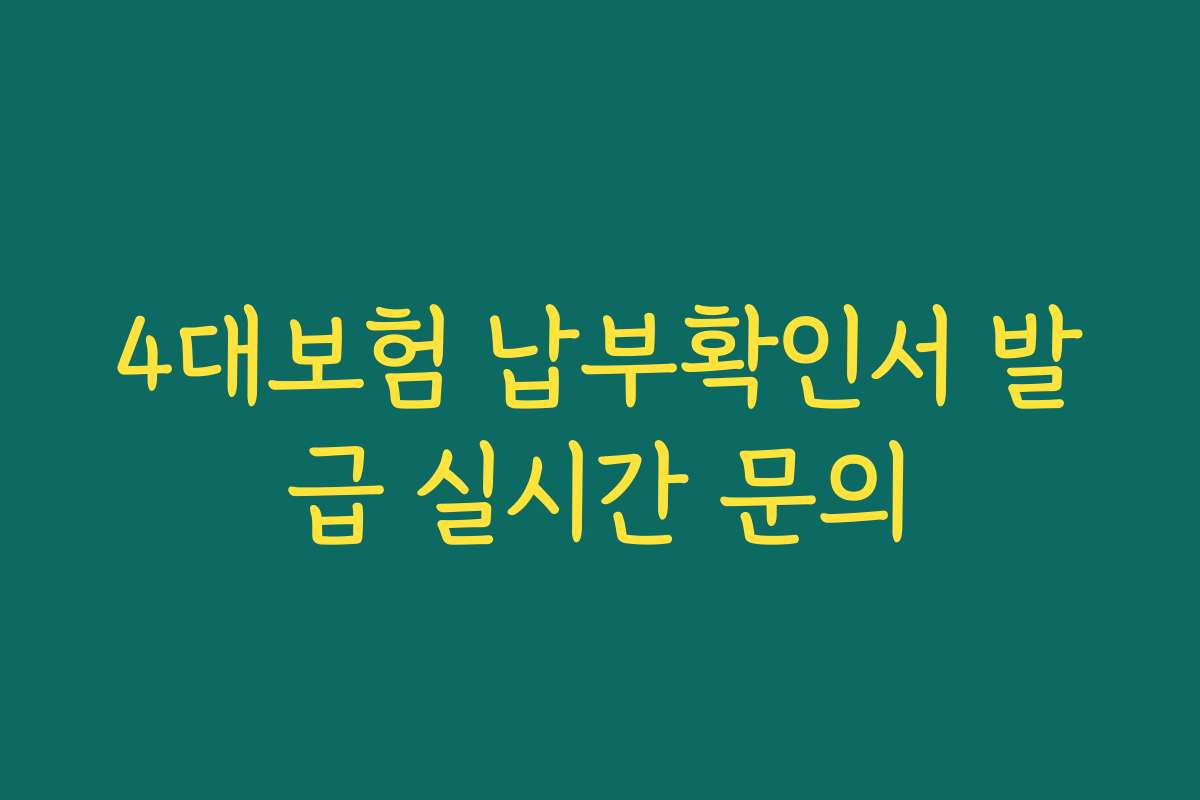 4대보험 납부확인서 발급 실시간 문의 4대보험 납부확인서 발급 실시간 문의