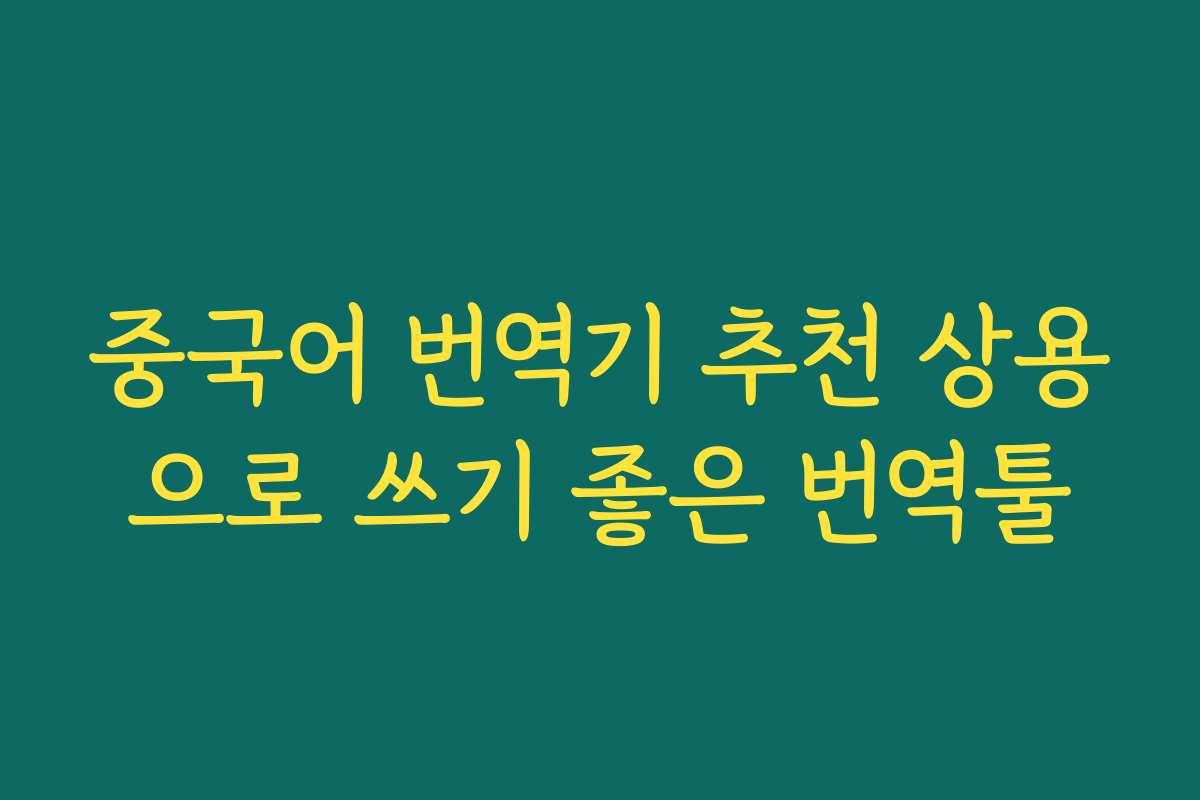 중국어 번역기 추천 상용으로 쓰기 좋은 번역툴 중국어 번역기 추천 상용으로 쓰기 좋은 번역툴