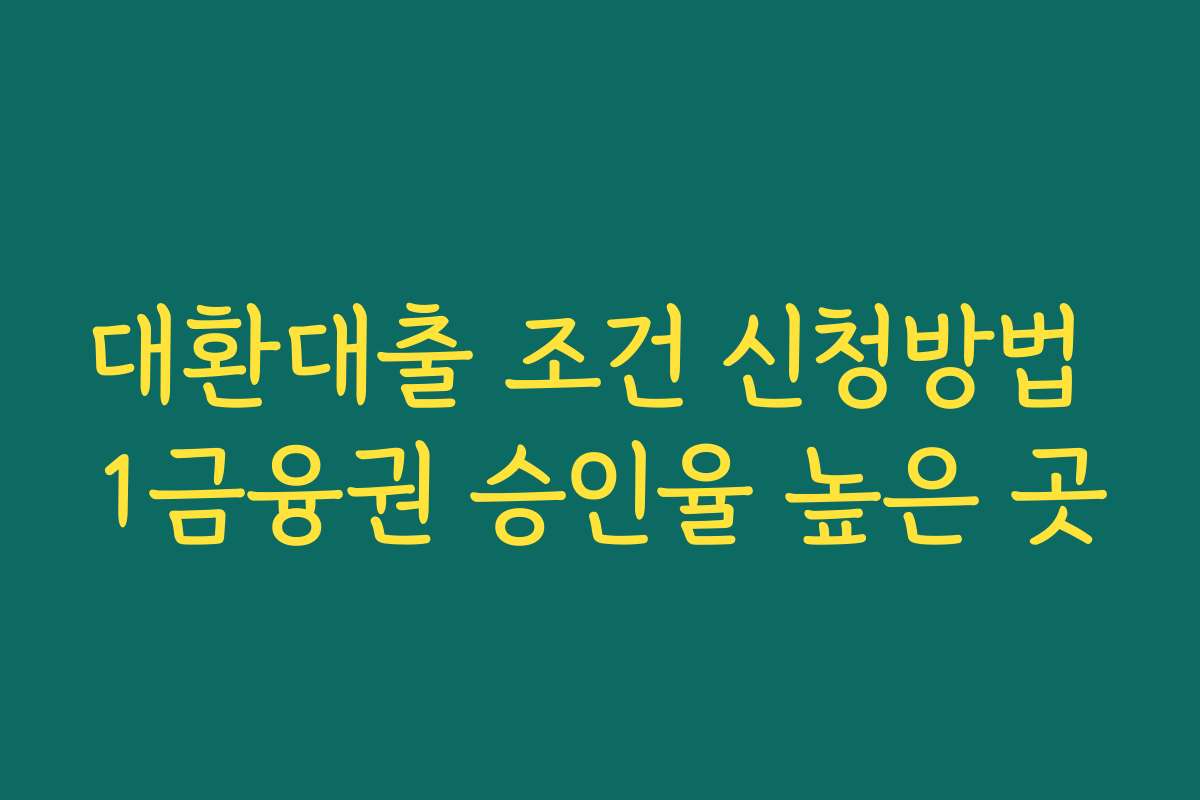 대환대출 조건 신청방법 1금융권 승인율 높은 곳