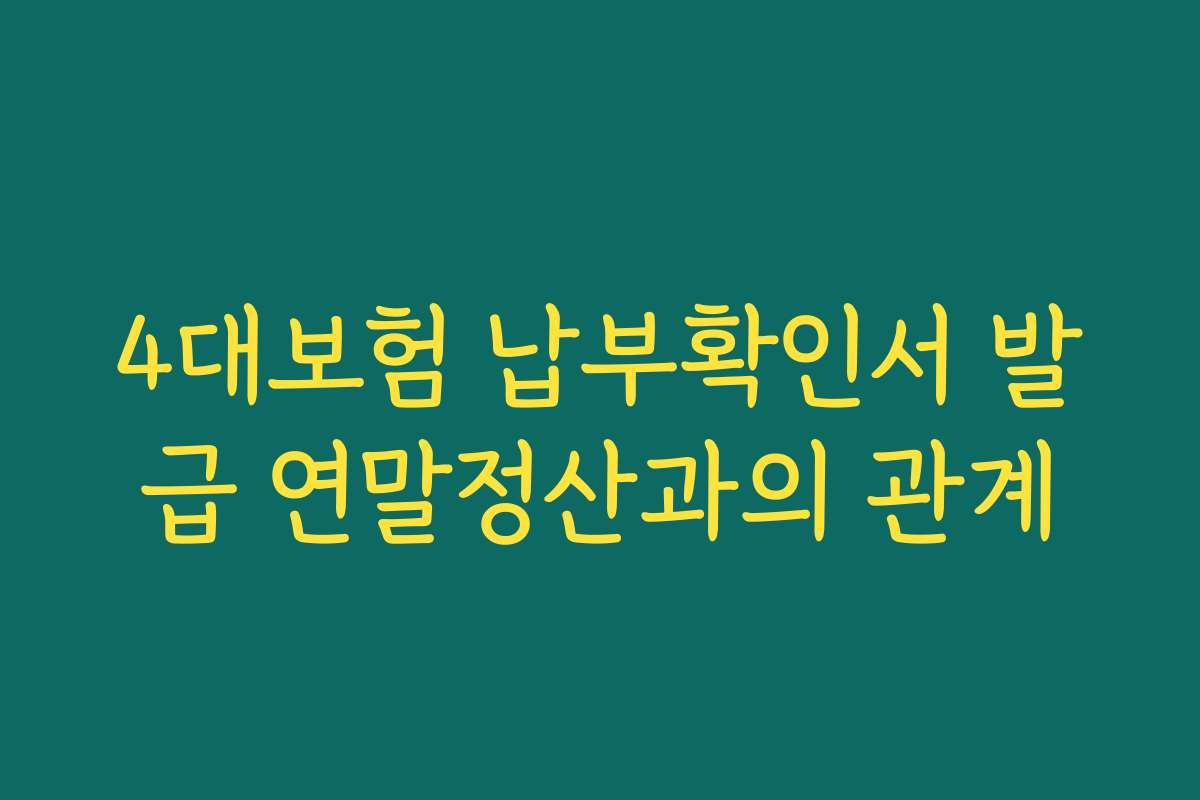 4대보험 납부확인서 발급 연말정산과의 관계