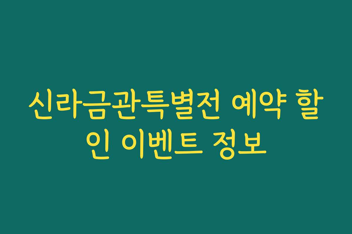 신라금관특별전 예약 할인 이벤트 정보