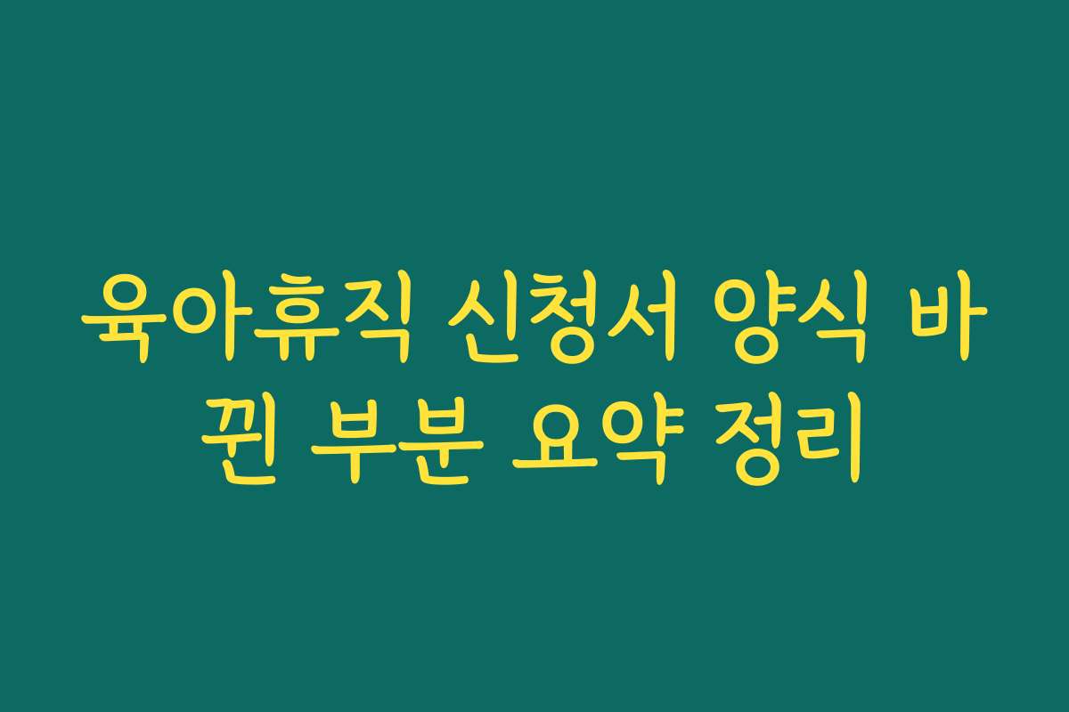 육아휴직 신청서 양식 바뀐 부분 요약 정리