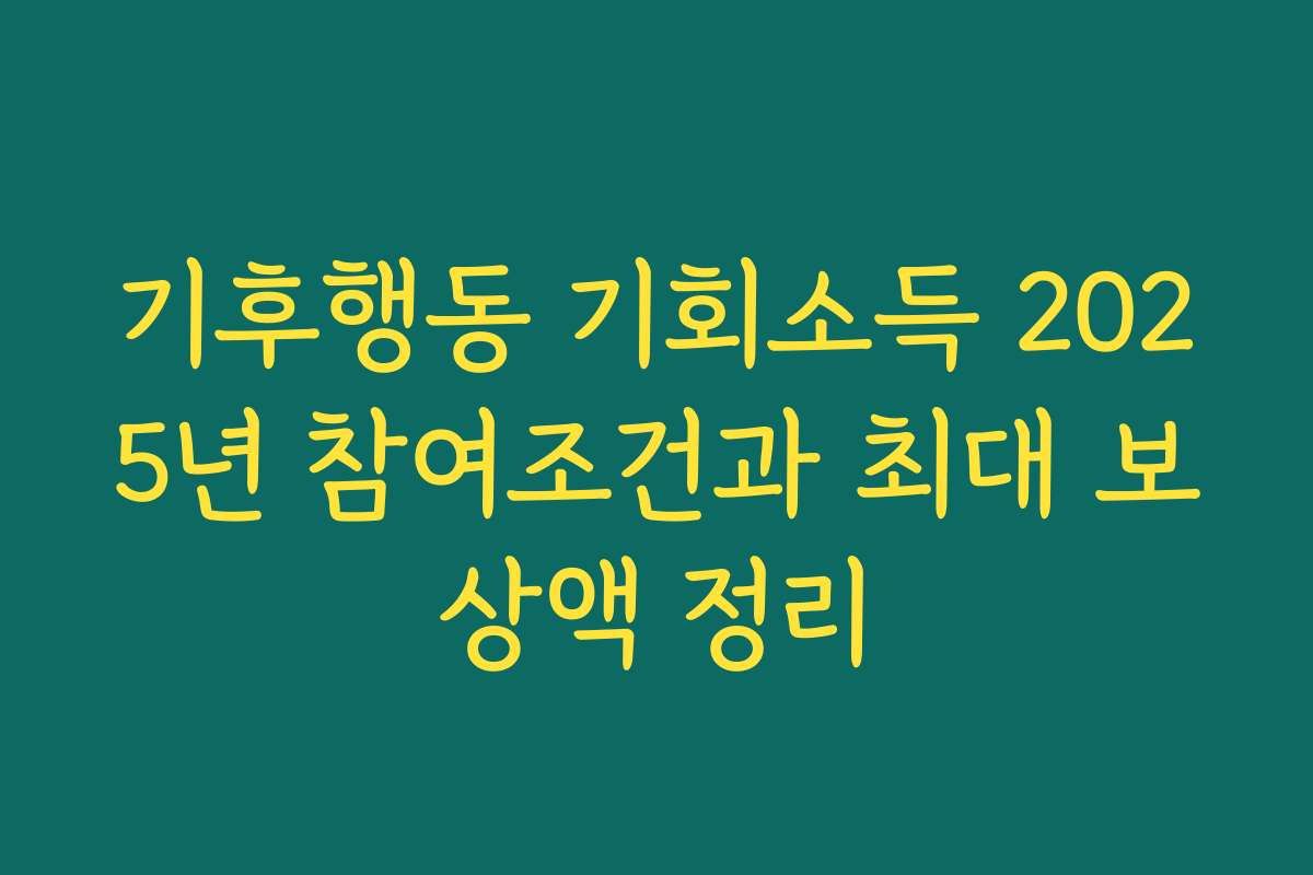 기후행동 기회소득 2025년 참여조건과 최대 보상액 정리