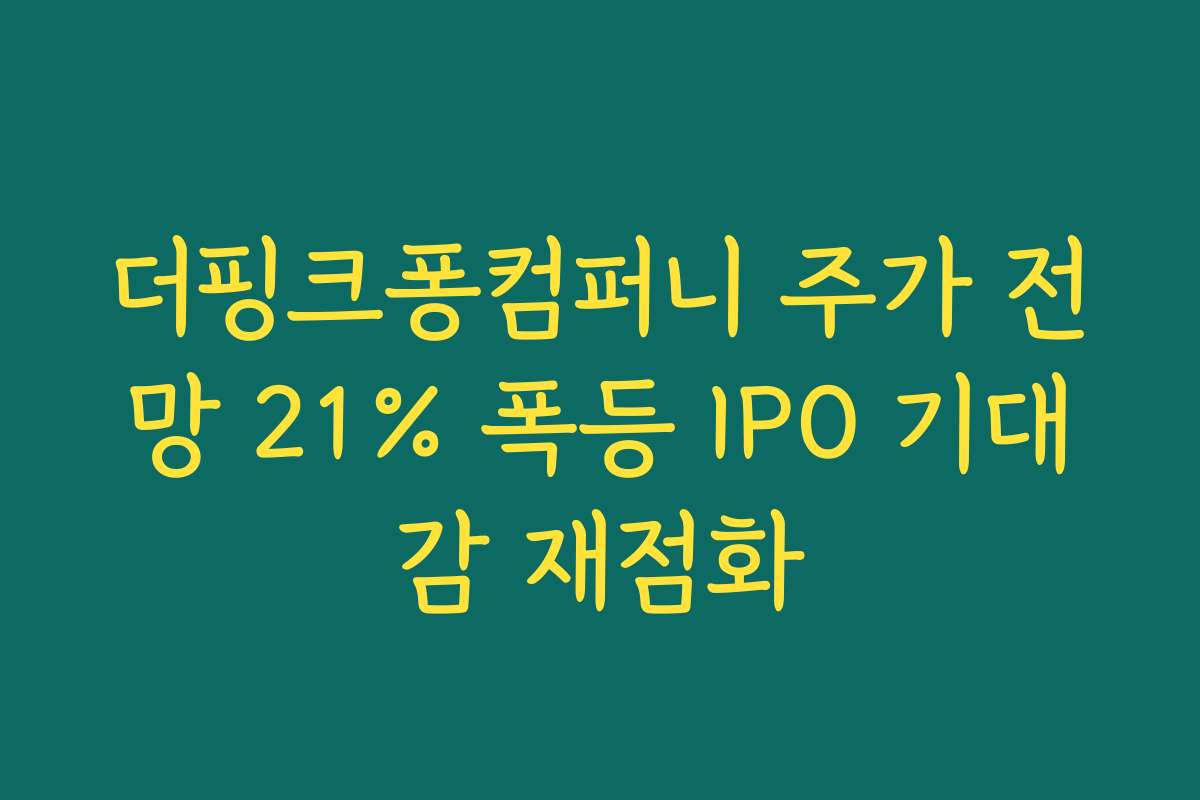 더핑크퐁컴퍼니 주가 전망 21% 폭등 IPO 기대감 재점화