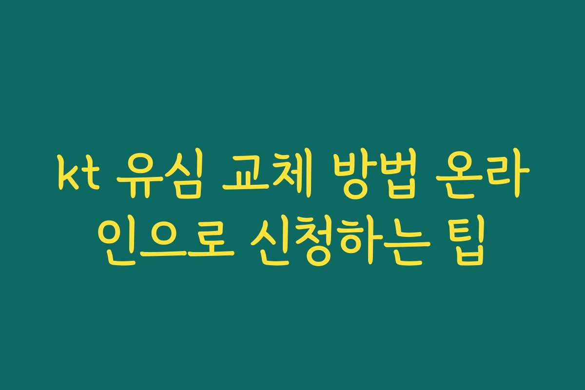 kt 유심 교체 방법 온라인으로 신청하는 팁