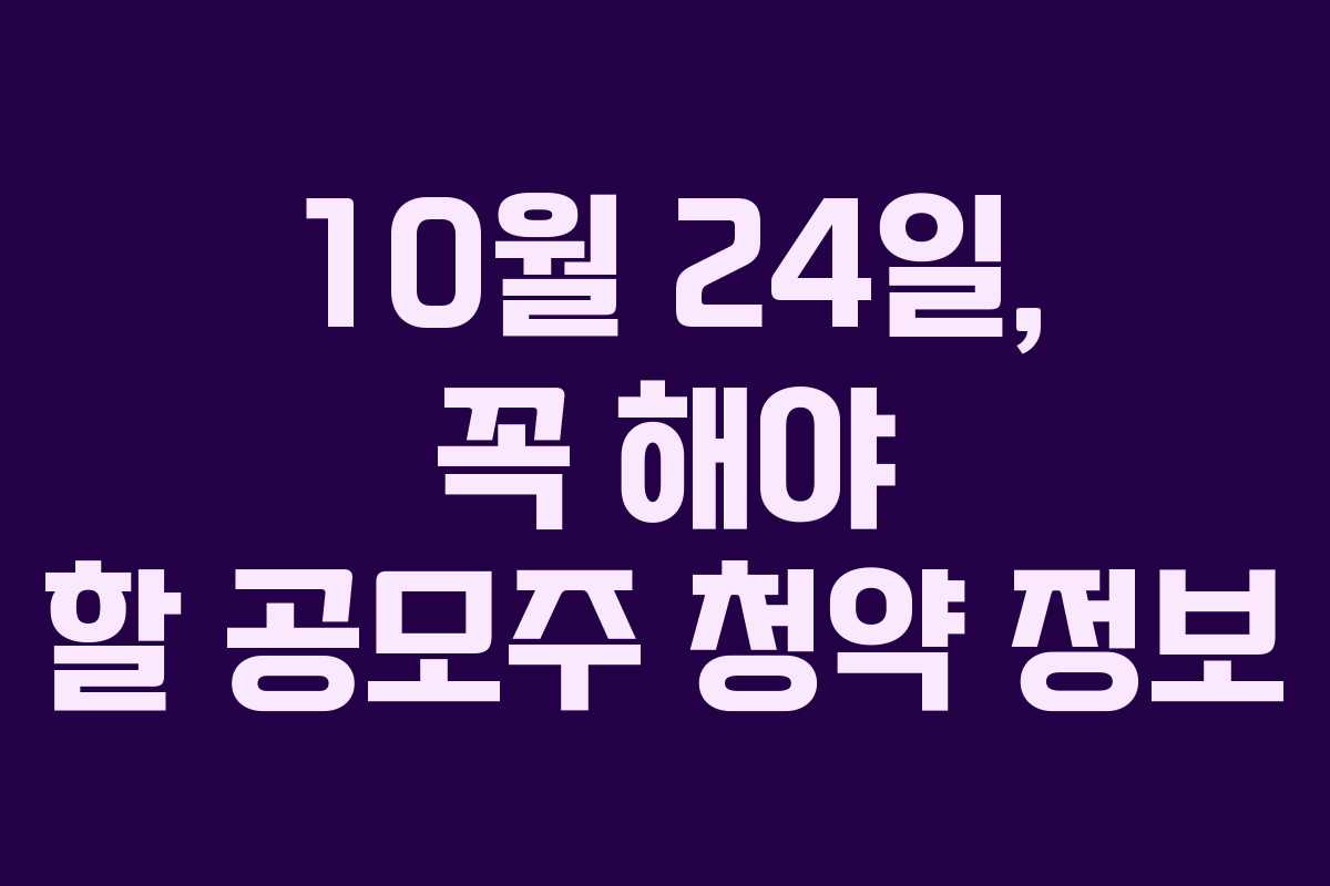 10월 24일, 꼭 해야 할 공모주 청약 정보