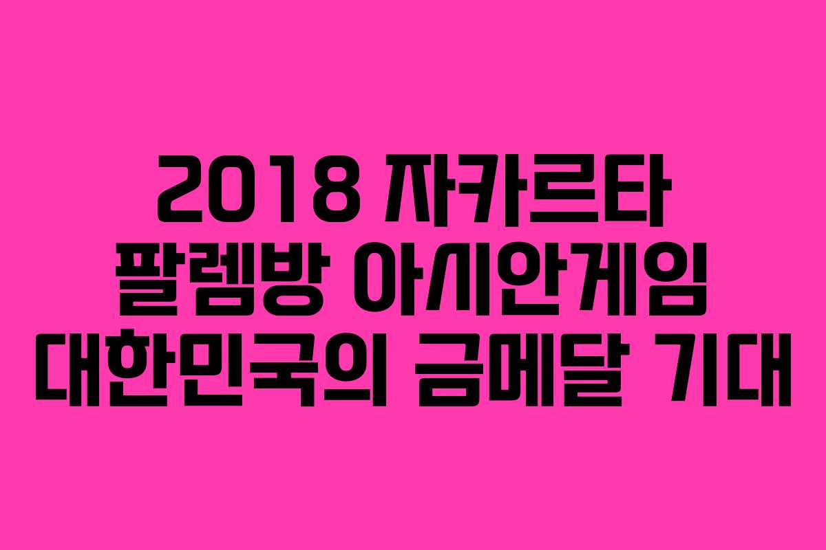 2018 자카르타 팔렘방 아시안게임 대한민국의 금메달 기대