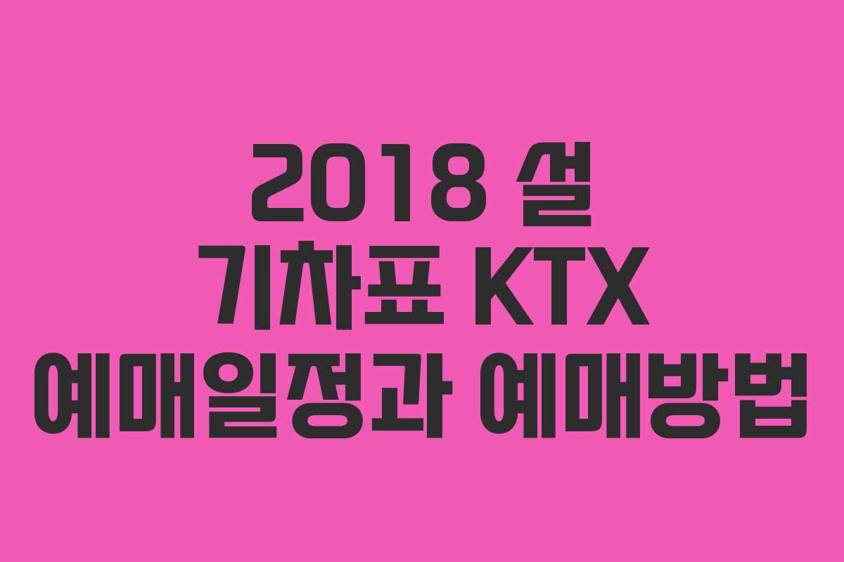 2018 설 기차표 KTX 예매일정과 예매방법